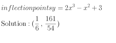 The inflection points of y=2x^3-x^2+3 are (1/6 , 161/54)